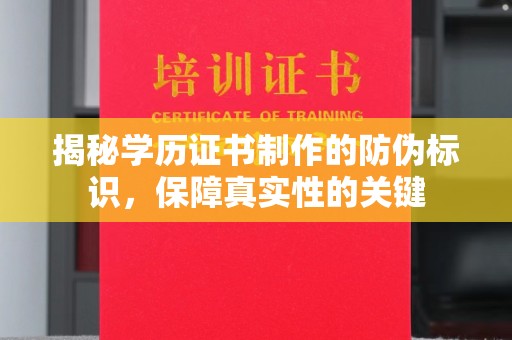 麻山揭秘学历证书制作的防伪标识，保障真实性的关键