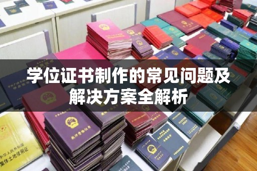 麻山学位证书制作的常见问题及解决方案全解析