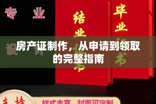 麻山房产证制作，从申请到领取的完整指南