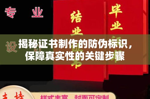 麻山揭秘证书制作的防伪标识，保障真实性的关键步骤