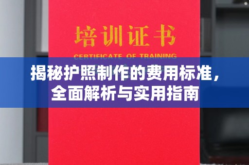麻山揭秘护照制作的费用标准，全面解析与实用指南