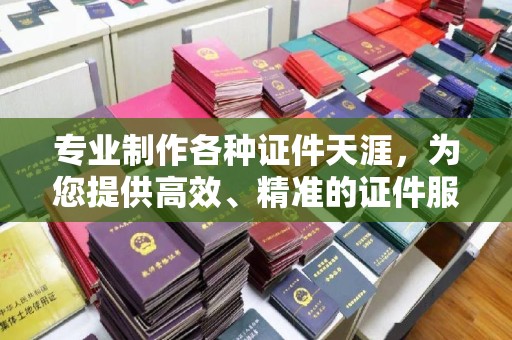 麻山专业制作各种证件天涯，为您提供高效、精准的证件服务